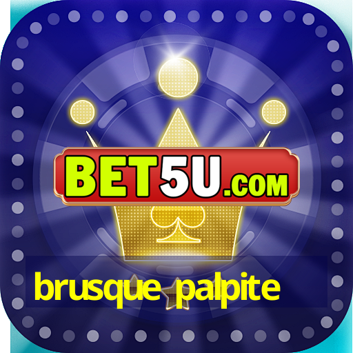 brusque palpite